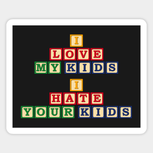 I Love My Kids, I Hate Your Kids Magnet